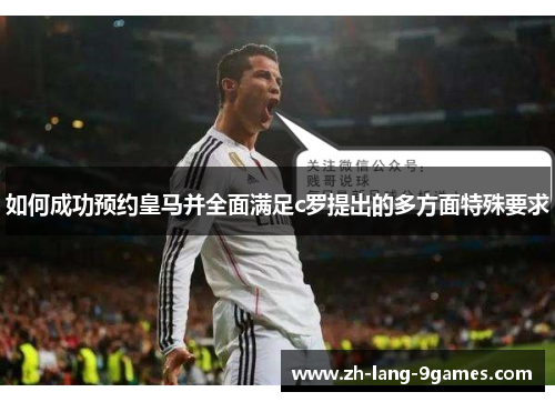 如何成功预约皇马并全面满足c罗提出的多方面特殊要求