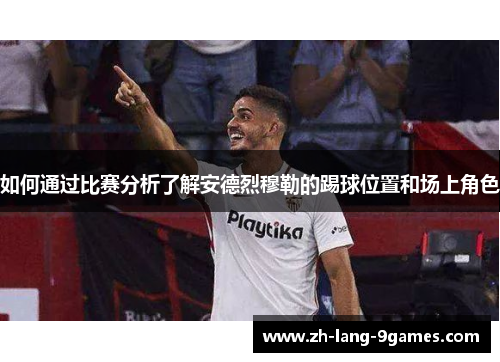 如何通过比赛分析了解安德烈穆勒的踢球位置和场上角色