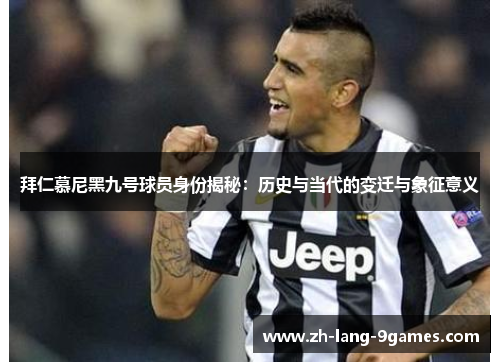 拜仁慕尼黑九号球员身份揭秘：历史与当代的变迁与象征意义