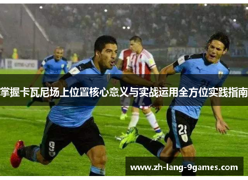 掌握卡瓦尼场上位置核心意义与实战运用全方位实践指南