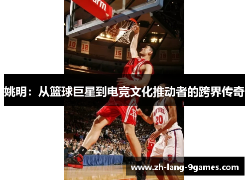 姚明：从篮球巨星到电竞文化推动者的跨界传奇
