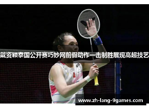 戴资颖泰国公开赛巧妙网前假动作一击制胜展现高超技艺