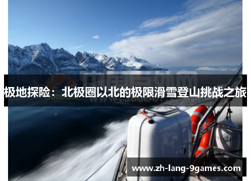 极地探险：北极圈以北的极限滑雪登山挑战之旅